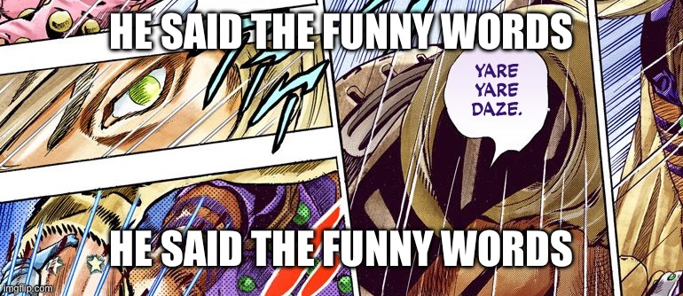 Yare Yare daze | HE SAID THE FUNNY WORDS; HE SAID THE FUNNY WORDS | made w/ Imgflip meme maker