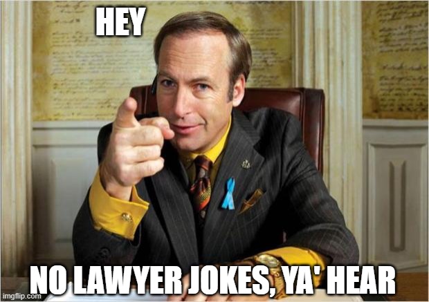 Better call saul | HEY NO LAWYER JOKES, YA' HEAR | image tagged in better call saul | made w/ Imgflip meme maker
