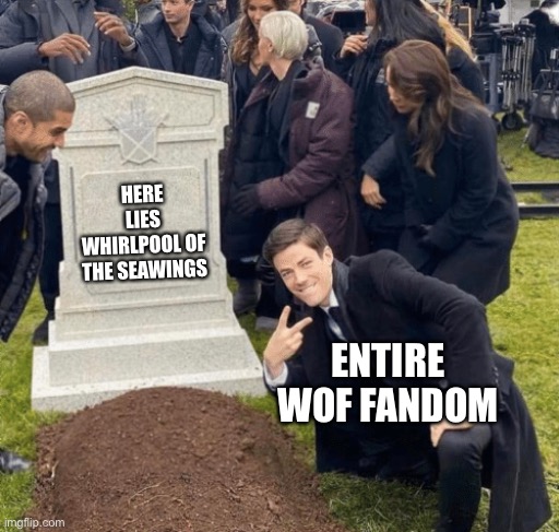 Grant Gustin over grave | HERE LIES WHIRLPOOL OF THE SEAWINGS; ENTIRE WOF FANDOM | image tagged in grant gustin over grave | made w/ Imgflip meme maker