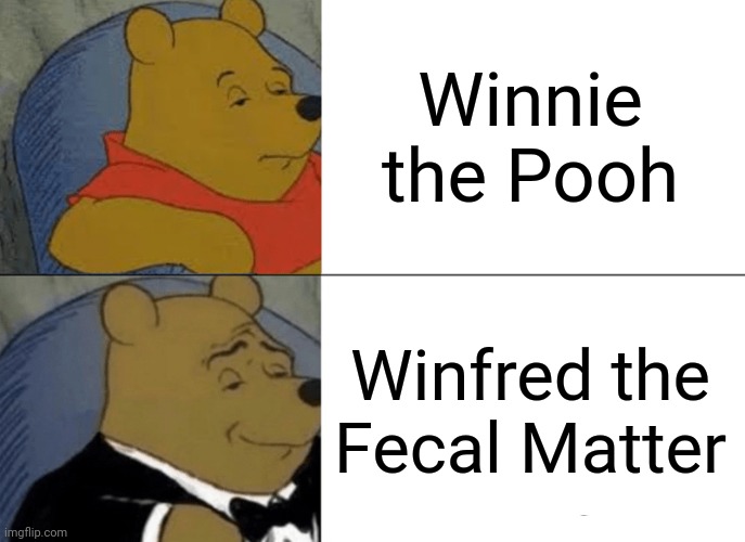 Tuxedo Winnie The Pooh Meme | Winnie the Pooh; Winfred the Fecal Matter | image tagged in memes,tuxedo winnie the pooh | made w/ Imgflip meme maker