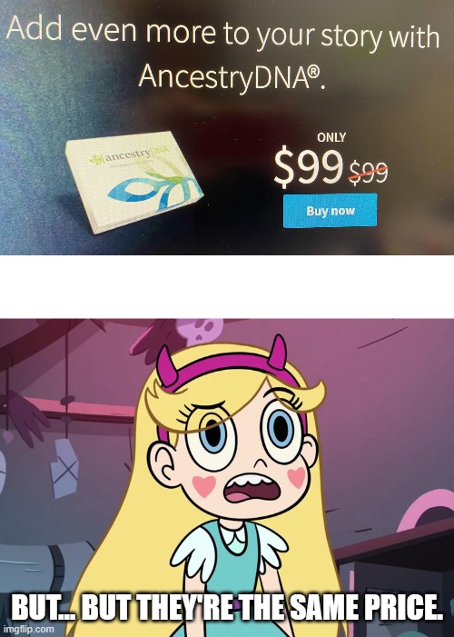 "Discounts" according to AncestryDNA | BUT... BUT THEY'RE THE SAME PRICE. | image tagged in star butterfly confused,discount,prices | made w/ Imgflip meme maker