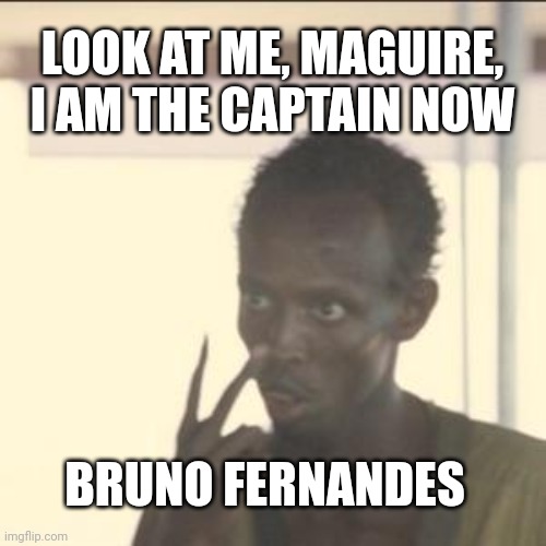 Look At Me Meme | LOOK AT ME, MAGUIRE, I AM THE CAPTAIN NOW; BRUNO FERNANDES | image tagged in memes,look at me | made w/ Imgflip meme maker