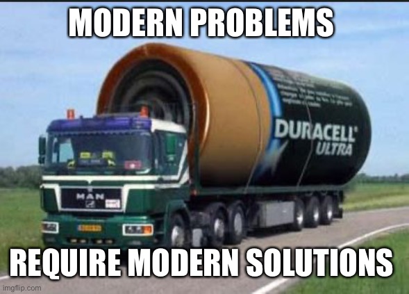 large truck battery | MODERN PROBLEMS REQUIRE MODERN SOLUTIONS | image tagged in large truck battery | made w/ Imgflip meme maker