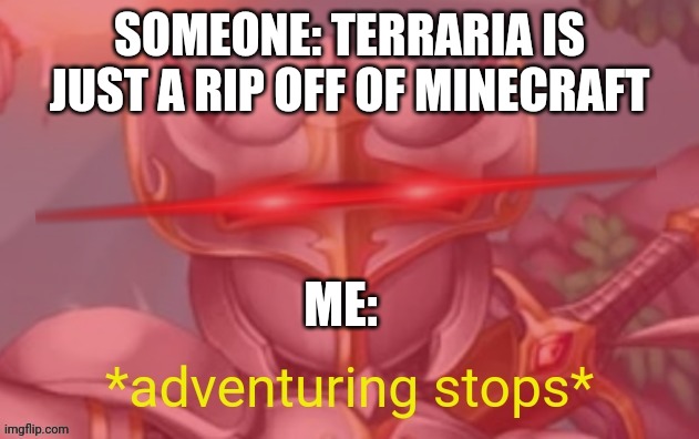 Used Retro's template because yes | SOMEONE: TERRARIA IS JUST A RIP OFF OF MINECRAFT; ME: | image tagged in terraria adventuring stops | made w/ Imgflip meme maker