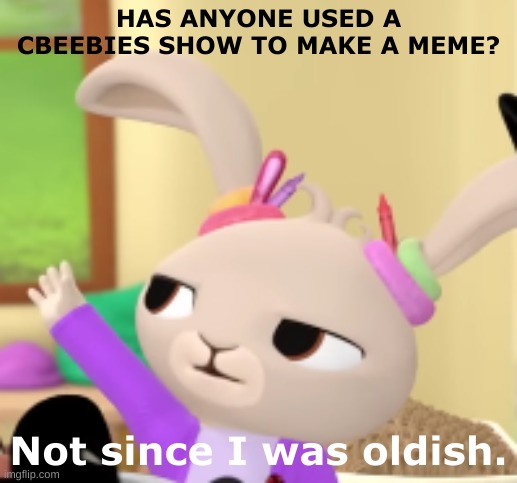 Coco denied making this meme. | HAS ANYONE USED A CBEEBIES SHOW TO MAKE A MEME? Not since I was oldish. | image tagged in not since i was oldish | made w/ Imgflip meme maker