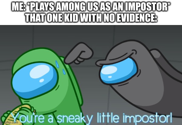 Bruh, How Does He Know I Sabotaged Lights | ME: *PLAYS AMONG US AS AN IMPOSTOR*
THAT ONE KID WITH NO EVIDENCE: | image tagged in you're a sneaky little imposter | made w/ Imgflip meme maker