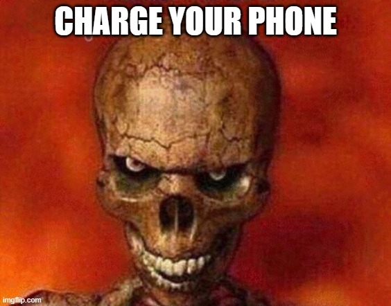 sketelon | CHARGE YOUR PHONE | image tagged in sketelon | made w/ Imgflip meme maker