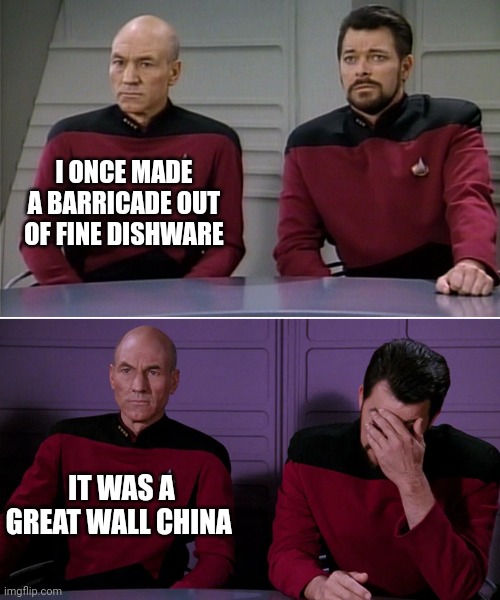My great wall of china is a little bit different than yours | I ONCE MADE A BARRICADE OUT OF FINE DISHWARE; IT WAS A GREAT WALL CHINA | image tagged in picard riker listening to a pun | made w/ Imgflip meme maker