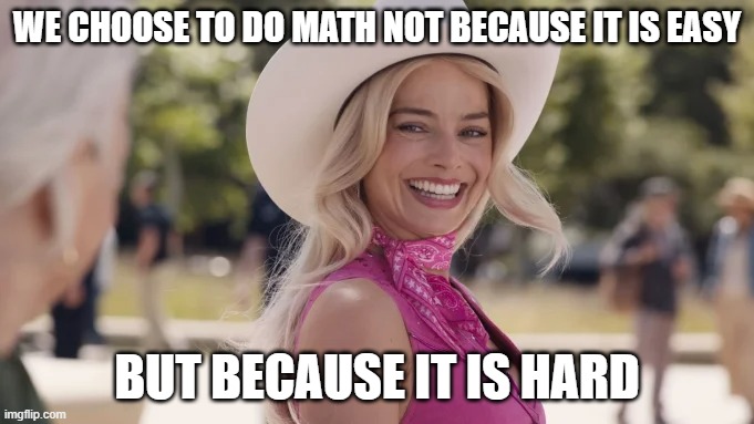 Math is Hard Barbie | WE CHOOSE TO DO MATH NOT BECAUSE IT IS EASY; BUT BECAUSE IT IS HARD | image tagged in math,school | made w/ Imgflip meme maker