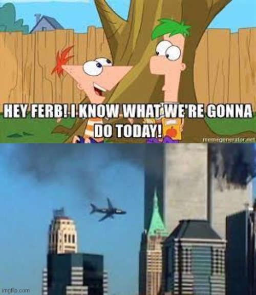 image tagged in hey ferb i know what we're gonna do today,9/11 plane crash | made w/ Imgflip meme maker