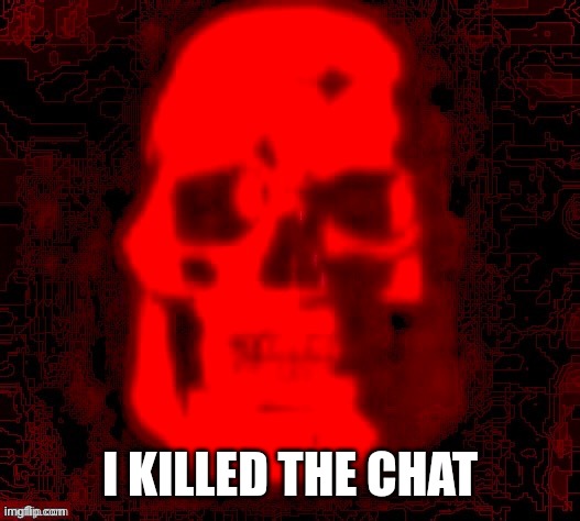 Tf2 skull emoji but deepfried by contentdeleterphotoshop | I KILLED THE CHAT | image tagged in tf2 skull emoji but deepfried by contentdeleterphotoshop | made w/ Imgflip meme maker