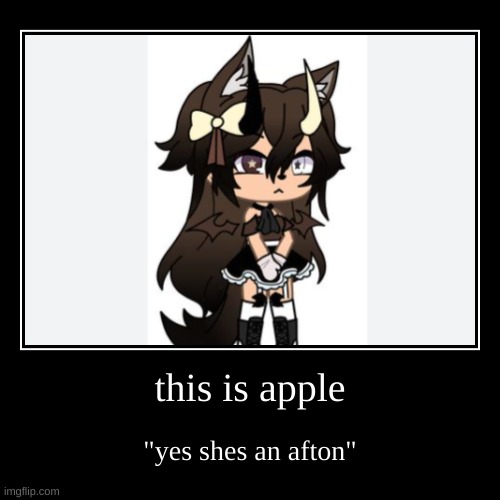 this is apple | "yes shes an afton" | image tagged in funny,demotivationals,fnaf | made w/ Imgflip demotivational maker