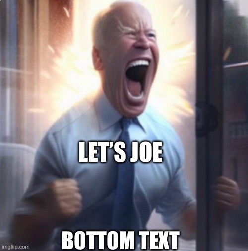 Biden Lets Go | LET’S JOE; BOTTOM TEXT | image tagged in biden lets go | made w/ Imgflip meme maker