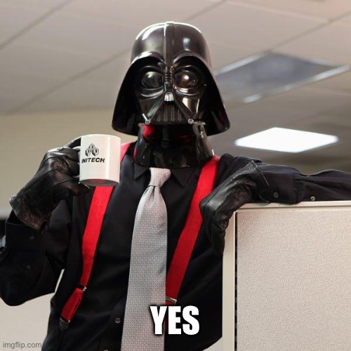 Darth Vader Office Space | YES | image tagged in darth vader office space | made w/ Imgflip meme maker