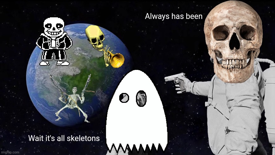 Always Has Been | Always has been; Wait it's all skeletons | image tagged in memes,always has been | made w/ Imgflip meme maker