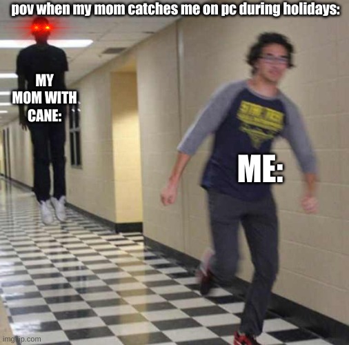 floating boy chasing running boy | pov when my mom catches me on pc during holidays:; MY MOM WITH CANE:; ME: | image tagged in floating boy chasing running boy,my mom,chasing me,for using pc | made w/ Imgflip meme maker