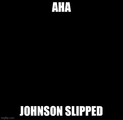 The Guy Above Me | AHA; JOHNSON SLIPPED | image tagged in the guy above me | made w/ Imgflip meme maker