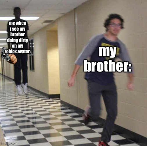 floating boy chasing running boy | me when i see my brother doing dirty on my roblox avatar:; my brother: | image tagged in floating boy chasing running boy,my brother,doing dirty,on my roblox,avatar | made w/ Imgflip meme maker