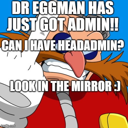 Dr Eggman Has A Bald Head! | DR EGGMAN HAS JUST GOT ADMIN!! CAN I HAVE HEADADMIN? LOOK IN THE MIRROR :) | image tagged in dr eggman putting up his middle finger | made w/ Imgflip meme maker