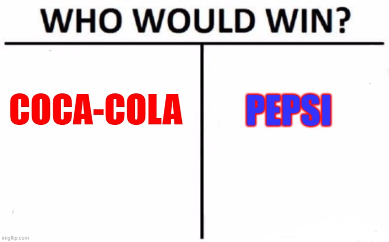 Coca-Cola or Pepsi? | COCA-COLA; PEPSI | image tagged in memes,who would win | made w/ Imgflip meme maker