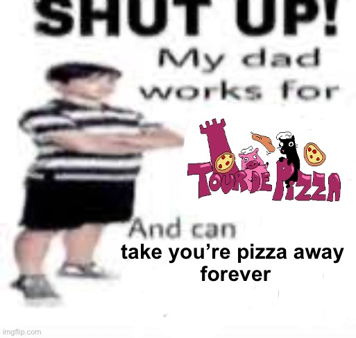 take you’re pizza away 
forever | made w/ Imgflip meme maker
