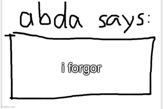 bored, waiting for school | i forgor | image tagged in anotherbadlydrawnaxolotl s announcement temp | made w/ Imgflip meme maker