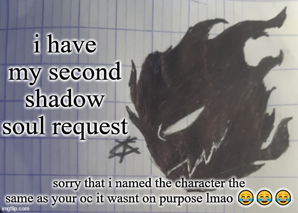 Shadow soul | i have my second shadow soul request; sorry that i named the character the same as your oc it wasnt on purpose lmao 😂😂😂 | image tagged in shadow soul | made w/ Imgflip meme maker
