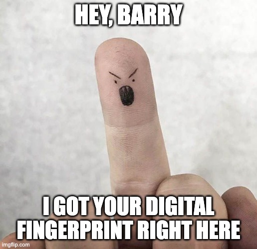 HEY, BARRY I GOT YOUR DIGITAL FINGERPRINT RIGHT HERE | made w/ Imgflip meme maker