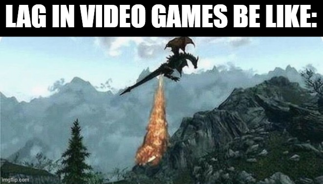 lag | LAG IN VIDEO GAMES BE LIKE: | image tagged in gaming | made w/ Imgflip meme maker