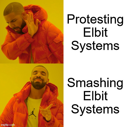 WHEN YOU WANT TO SHUT ELBIT DOWN | Protesting Elbit Systems; Smashing Elbit Systems | image tagged in memes,drake hotline bling | made w/ Imgflip meme maker