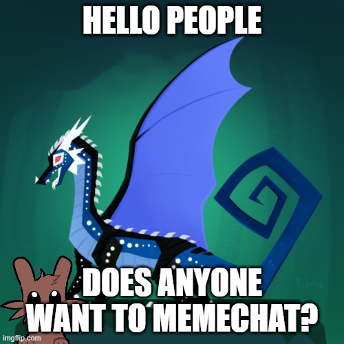 ? | HELLO PEOPLE; DOES ANYONE WANT TO MEMECHAT? | image tagged in filius announcement template | made w/ Imgflip meme maker