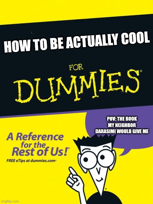 Some people think I'm weird | HOW TO BE ACTUALLY COOL; POV: THE BOOK MY NEIGHBOR DARASIMI WOULD GIVE ME | image tagged in for dummies book | made w/ Imgflip meme maker