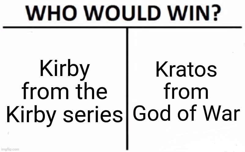 You decide! | Kirby from the Kirby series; Kratos from God of War | image tagged in memes,who would win | made w/ Imgflip meme maker