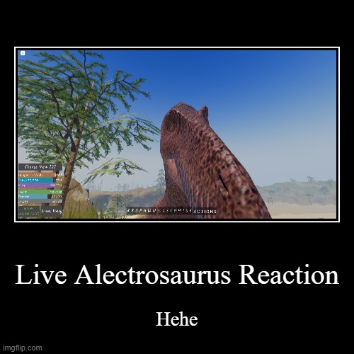 Live Alectrosaurus Reaction | Hehe | image tagged in demotivationals,dinosaur,dinosaurs,dino | made w/ Imgflip demotivational maker