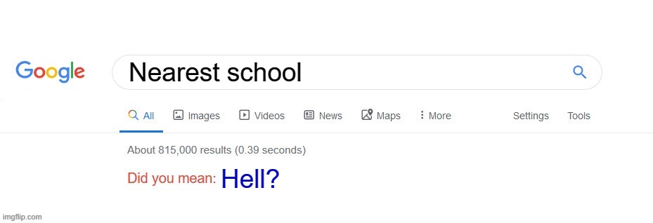 Did you mean? | Nearest school; Hell? | image tagged in did you mean,school | made w/ Imgflip meme maker