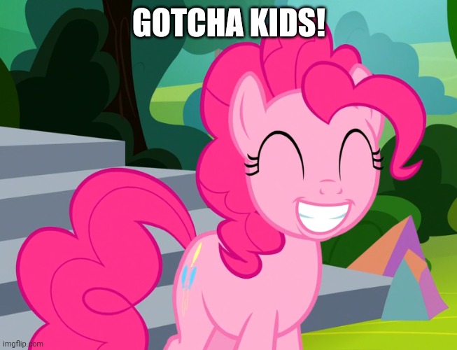 Cute Pinkie Pie (MLP) | GOTCHA KIDS! | image tagged in cute pinkie pie mlp | made w/ Imgflip meme maker