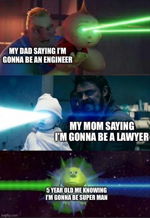 Laser Babies to Mike Wazowski | MY DAD SAYING I’M GONNA BE AN ENGINEER; MY MOM SAYING I’M GONNA BE A LAWYER; 5 YEAR OLD ME KNOWING I’M GONNA BE SUPER MAN | image tagged in laser babies to mike wazowski,lawyer,engineer,superman | made w/ Imgflip meme maker