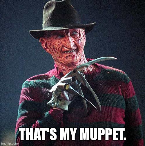 Freddy Krueger | THAT'S MY MUPPET. | image tagged in freddy krueger | made w/ Imgflip meme maker