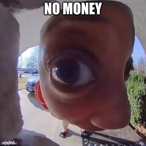 no... | NO MONEY | image tagged in no | made w/ Imgflip meme maker
