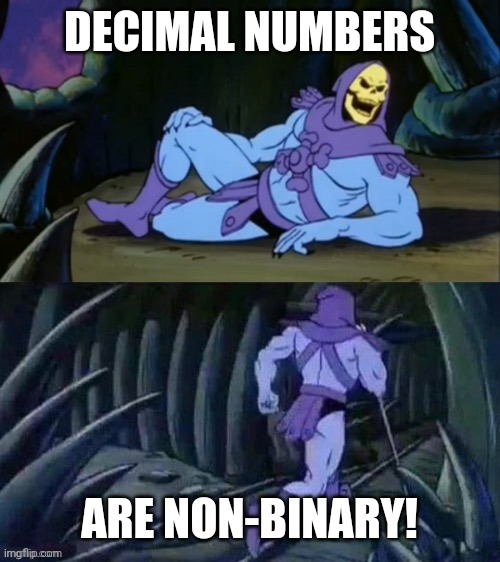 Scary! | DECIMAL NUMBERS; ARE NON-BINARY! | image tagged in skeletor disturbing facts,non binary,identity politics,math,numbers,sexuality | made w/ Imgflip meme maker