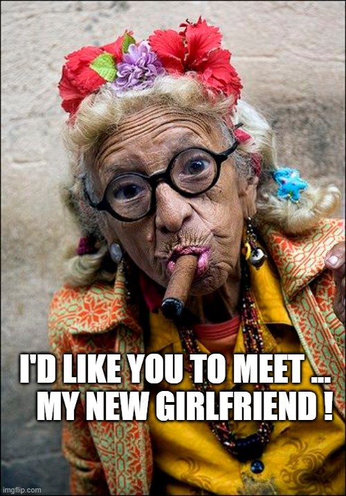 GIRL FRIEND | I'D LIKE YOU TO MEET ...
   MY NEW GIRLFRIEND ! | image tagged in girlfriend | made w/ Imgflip meme maker