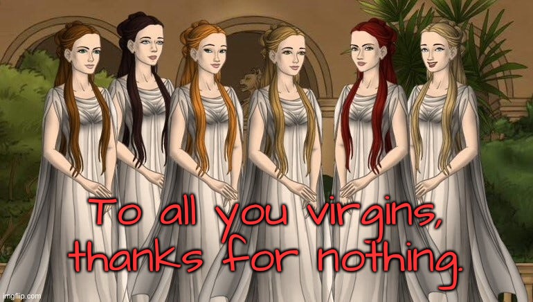 Virgins | To all you virgins, thanks for nothing. | image tagged in to the virgins,thanks,for nothing | made w/ Imgflip meme maker