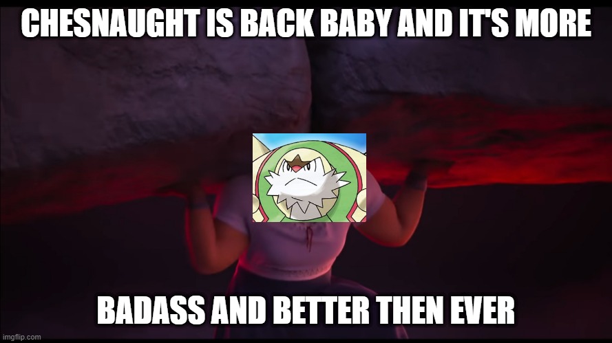 video game facts | CHESNAUGHT IS BACK BABY AND IT'S MORE; BADASS AND BETTER THEN EVER | image tagged in encanto surface pressure,crush the commies,pokemon,badass,you guys always act like you're better than me | made w/ Imgflip meme maker