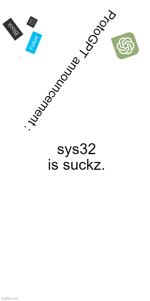 proto_gpt:/ | sys32 is suckz. | image tagged in proto_gpt / | made w/ Imgflip meme maker