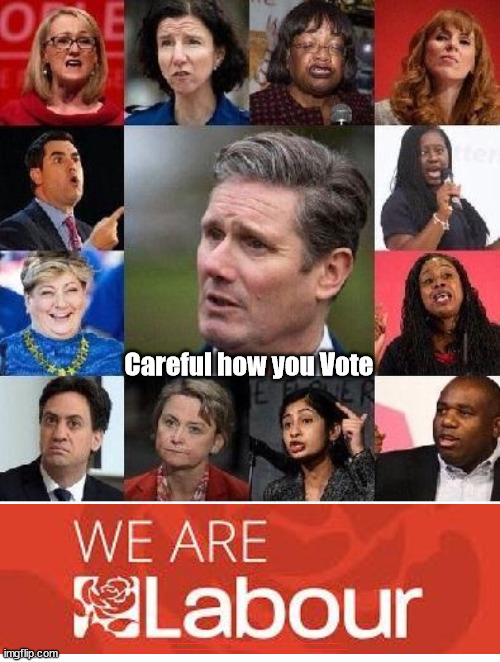Starmers Labour Party - Careful how you Vote | Careful how you Vote; #Starmerout #Labour #JonLansman #wearecorbyn #KeirStarmer #DianeAbbott #McDonnell #cultofcorbyn #labourisdead #Momentum #labourracism #socialistsunday #nevervotelabour #socialistanyday #Antisemitism #Savile #SavileGate #Paedo #Worboys #GroomingGangs #Paedophile #BeerGate #DurhamGate #Rayner #AngelaRayner #BasicInstinct #SharonStone #BeerGate #DurhamGate #CurryGate #StarmerResign | image tagged in labourisdead,starmerout getstarmerout,stop boats rwanda,just stop oil,illegal immigration,illegal immigrants | made w/ Imgflip meme maker