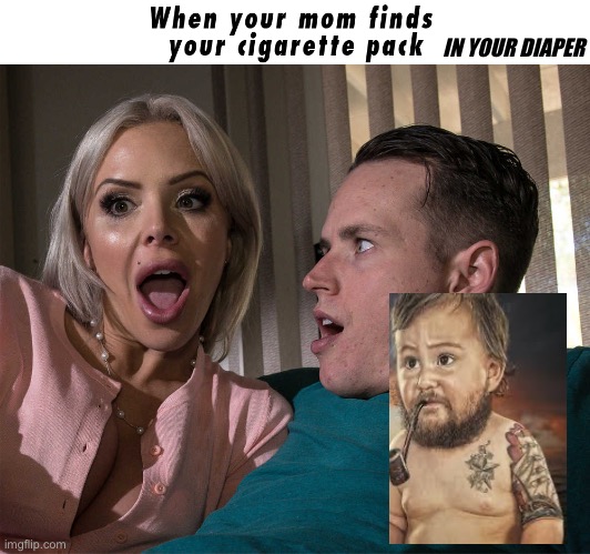 Mom surprised by son | IN YOUR DIAPER | image tagged in mom surprised by son | made w/ Imgflip meme maker