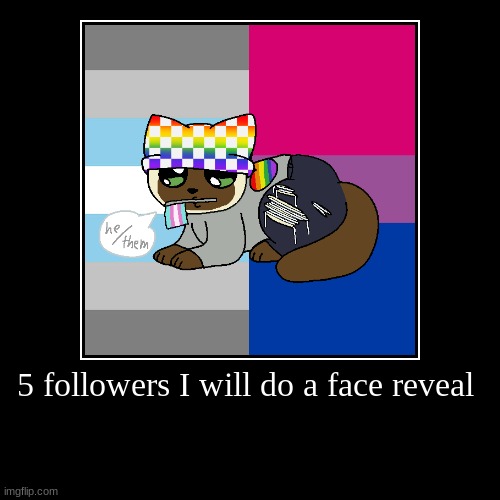 5 followers I will do a face reveal | | image tagged in funny,demotivationals | made w/ Imgflip demotivational maker