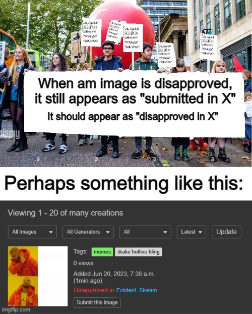 :D | When am image is disapproved, it still appears as "submitted in X"; It should appear as "disapproved in X"; Perhaps something like this:; Existent_Stream; Disapproved in | image tagged in wide blank protest banner | made w/ Imgflip meme maker