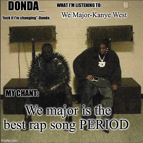 Maybe Ny State of mind | We Major-Kanye West; We major is the best rap song PERIOD | image tagged in donda | made w/ Imgflip meme maker