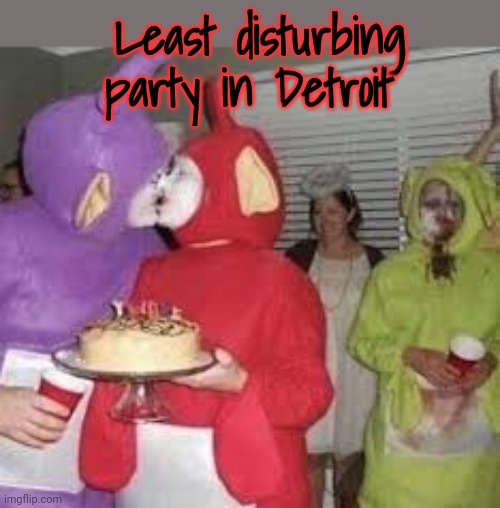 No this is not ok | Least disturbing party in Detroit | image tagged in no,this is not okie dokie,cursed image,stop it get some help | made w/ Imgflip meme maker